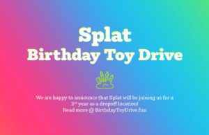 Splat | Birthday Toy Drive Location